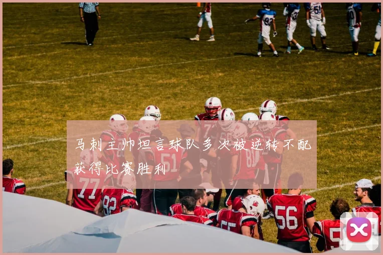 马刺主帅坦言球队多次被逆转不配获得比赛胜利